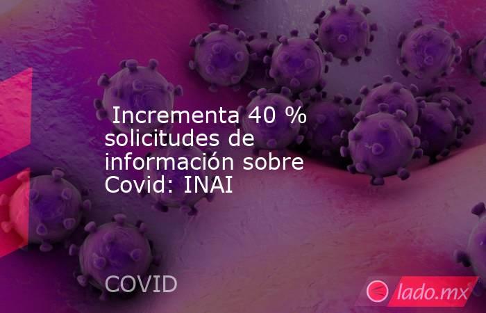  Incrementa 40 % solicitudes de información sobre Covid: INAI. Noticias en tiempo real