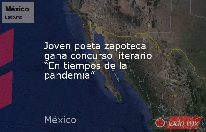 Joven poeta zapoteca gana concurso literario “En tiempos de la pandemia”. Noticias en tiempo real
