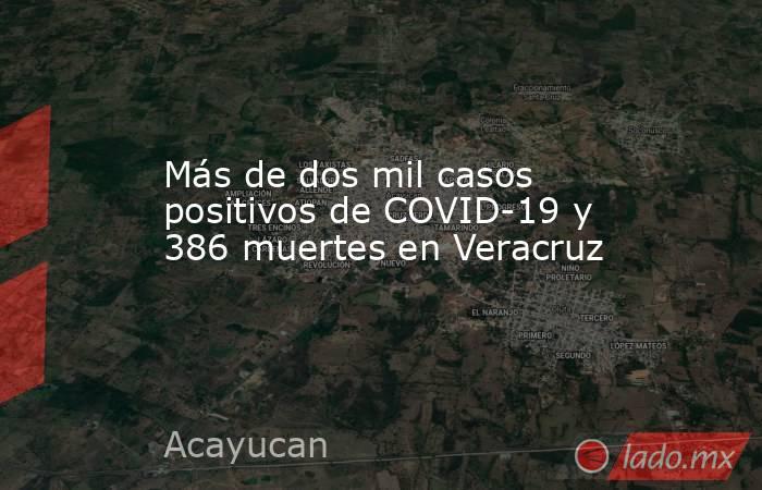 Más de dos mil casos positivos de COVID-19 y 386 muertes en Veracruz . Noticias en tiempo real