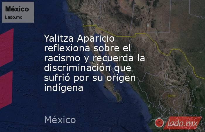 Yalitza Aparicio reflexiona sobre el racismo y recuerda la discriminación que sufrió por su origen indígena. Noticias en tiempo real