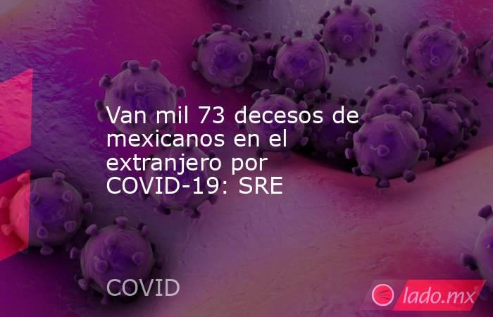 Van mil 73 decesos de mexicanos en el extranjero por COVID-19: SRE. Noticias en tiempo real