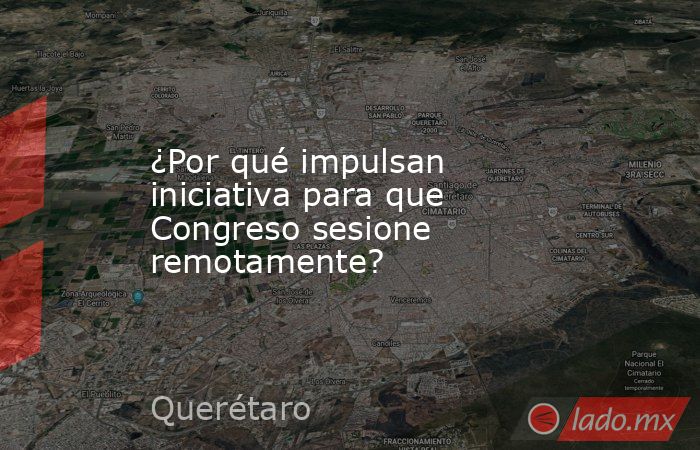 ¿Por qué impulsan iniciativa para que Congreso sesione remotamente?. Noticias en tiempo real