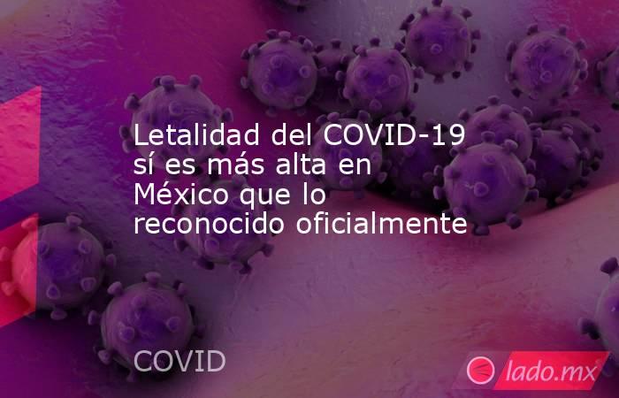 Letalidad del COVID-19 sí es más alta en México que lo reconocido oficialmente. Noticias en tiempo real