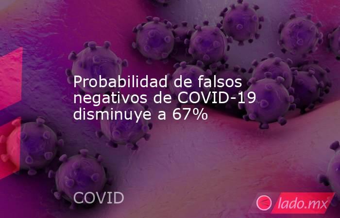 Probabilidad de falsos negativos de COVID-19 disminuye a 67%. Noticias en tiempo real