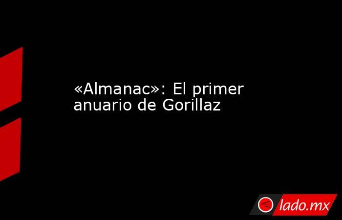 «Almanac»: El primer anuario de Gorillaz. Noticias en tiempo real