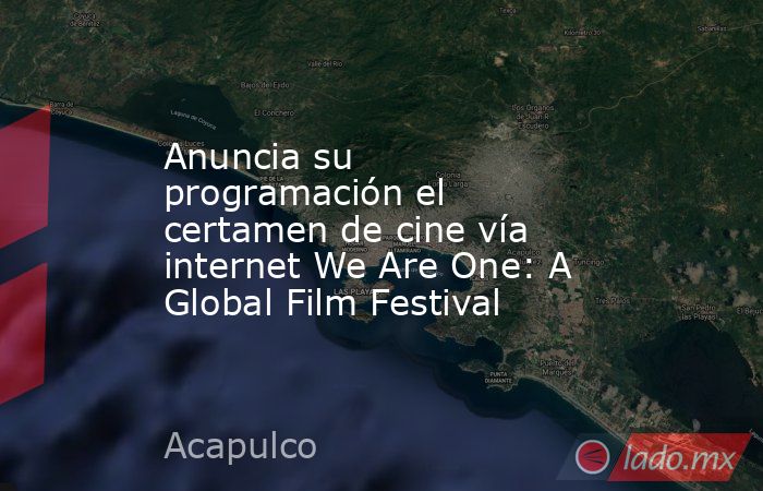 Anuncia su programación el certamen de cine vía internet We Are One: A Global Film Festival. Noticias en tiempo real
