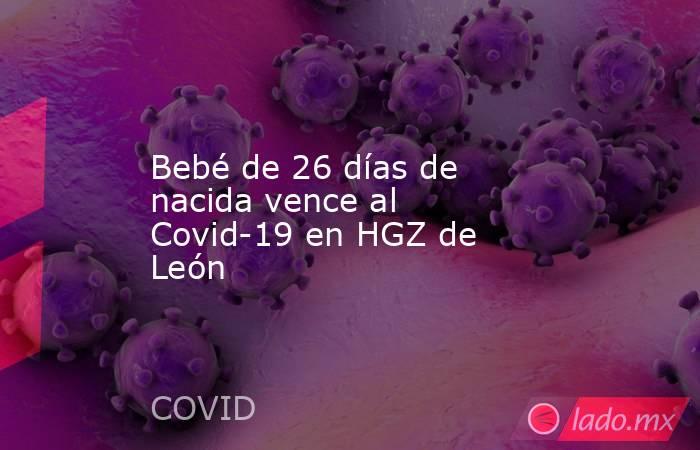 Bebé de 26 días de nacida vence al Covid-19 en HGZ de León. Noticias en tiempo real
