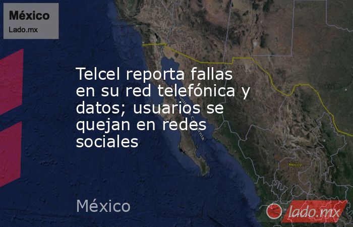 Telcel reporta fallas en su red telefónica y datos; usuarios se quejan en redes sociales. Noticias en tiempo real