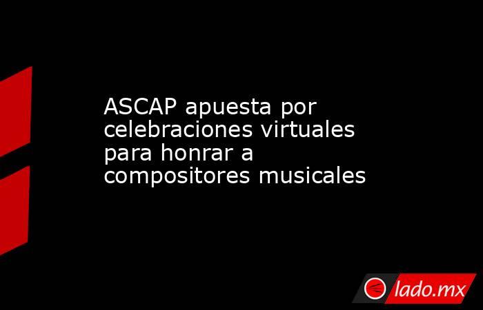 ASCAP apuesta por celebraciones virtuales para honrar a compositores musicales. Noticias en tiempo real