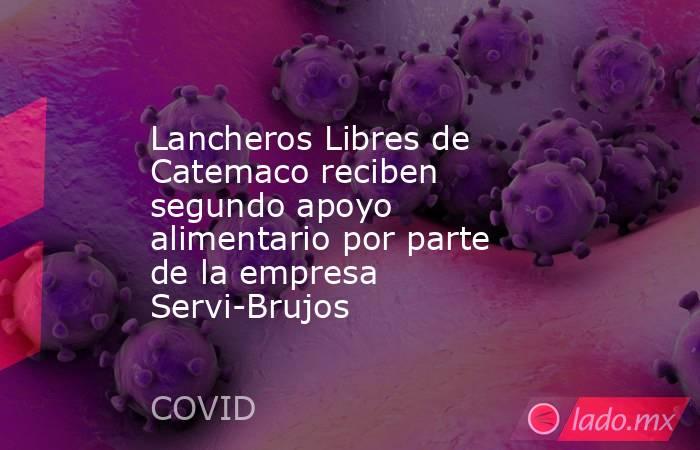 Lancheros Libres de Catemaco reciben segundo apoyo alimentario por parte de la empresa Servi-Brujos. Noticias en tiempo real