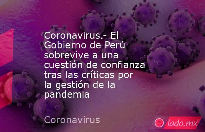 Coronavirus.- El Gobierno de Perú sobrevive a una cuestión de confianza tras las críticas por la gestión de la pandemia. Noticias en tiempo real