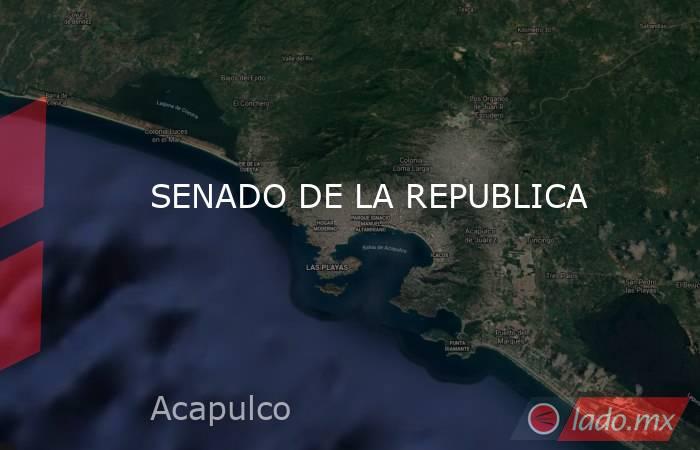 SENADO DE LA REPUBLICA. Noticias en tiempo real