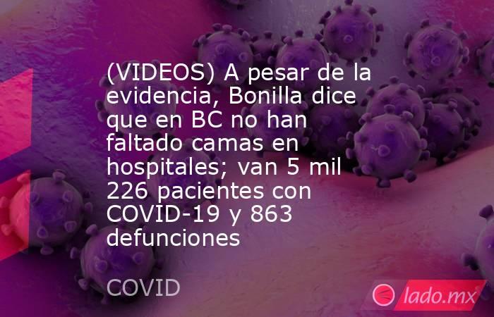 (VIDEOS) A pesar de la evidencia, Bonilla dice que en BC no han faltado camas en hospitales; van 5 mil 226 pacientes con COVID-19 y 863 defunciones. Noticias en tiempo real