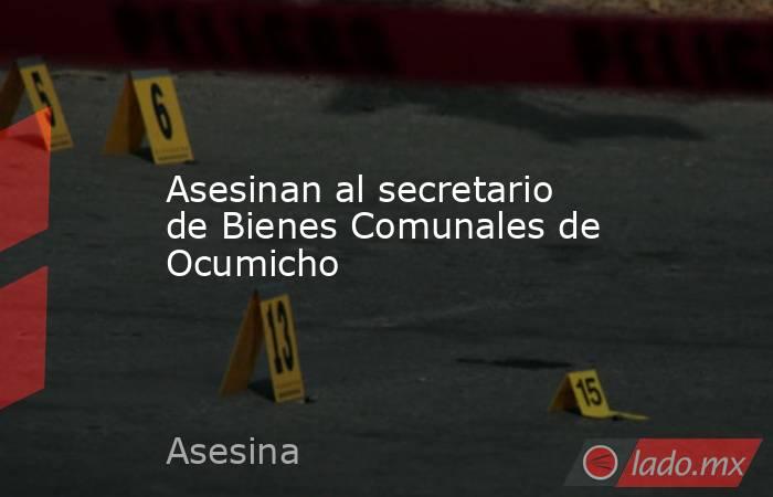 Asesinan al secretario de Bienes Comunales de  Ocumicho. Noticias en tiempo real