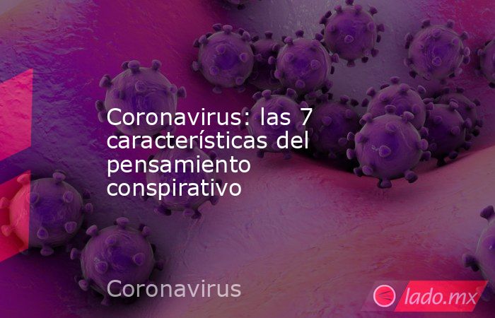 Coronavirus: las 7 características del pensamiento conspirativo. Noticias en tiempo real