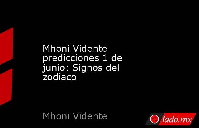 Mhoni Vidente predicciones 1 de junio: Signos del zodiaco. Noticias en tiempo real