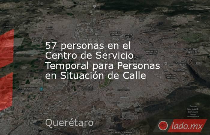 57 personas en el Centro de Servicio Temporal para Personas en Situación de Calle. Noticias en tiempo real