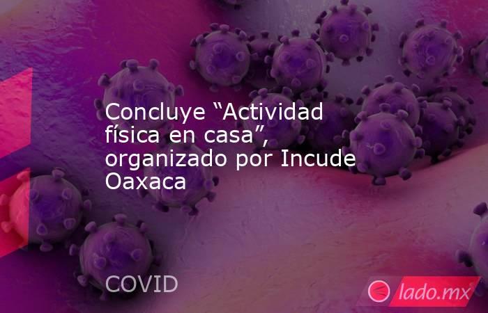 Concluye “Actividad física en casa”, organizado por Incude Oaxaca. Noticias en tiempo real