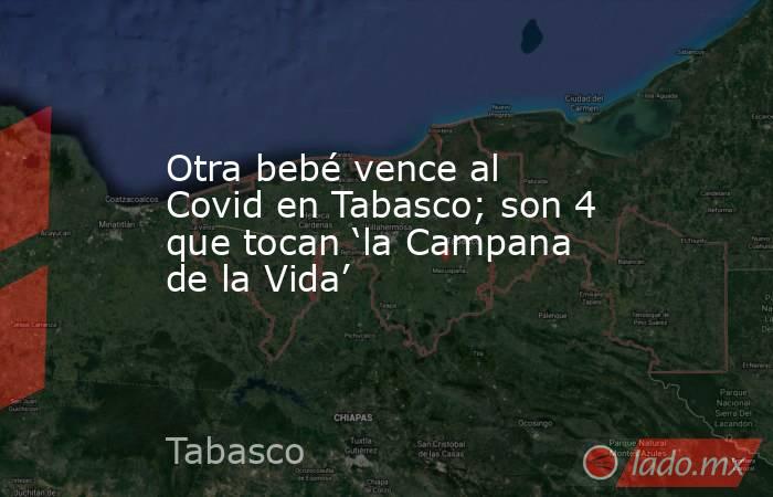 Otra bebé vence al Covid en Tabasco; son 4 que tocan ‘la Campana de la Vida’. Noticias en tiempo real