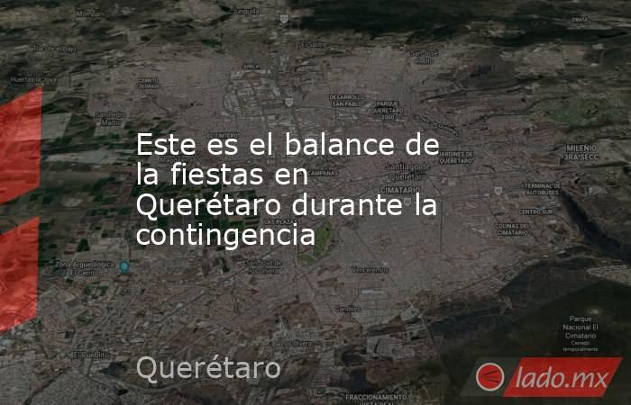Este es el balance de la fiestas en Querétaro durante la contingencia. Noticias en tiempo real