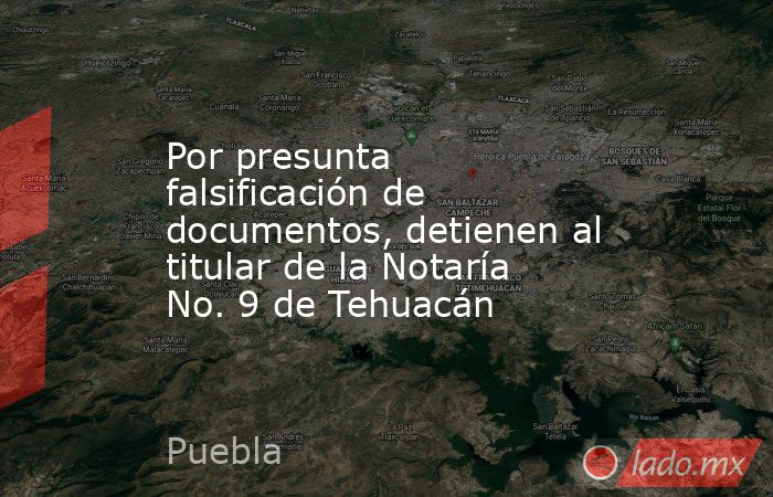 Por presunta falsificación de documentos, detienen al titular de la Notaría No. 9 de Tehuacán. Noticias en tiempo real
