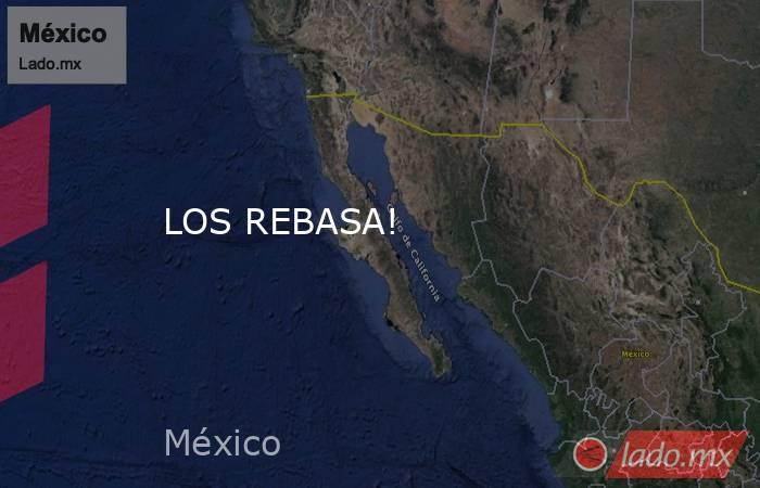 LOS REBASA!. Noticias en tiempo real