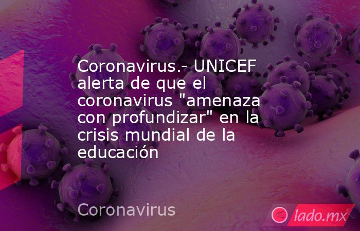 Coronavirus.- UNICEF alerta de que el coronavirus 