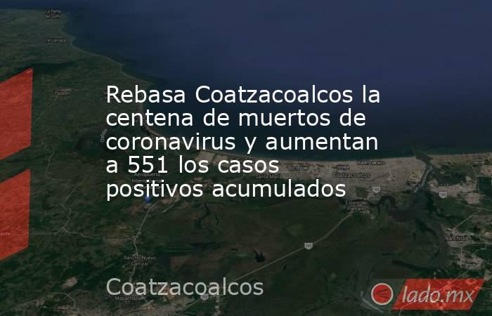 Rebasa Coatzacoalcos la centena de muertos de coronavirus y aumentan a 551 los casos positivos acumulados. Noticias en tiempo real