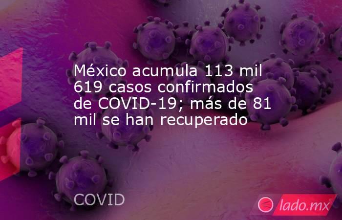 México acumula 113 mil 619 casos confirmados de COVID-19; más de 81 mil se han recuperado. Noticias en tiempo real