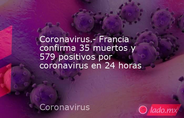 Coronavirus.- Francia confirma 35 muertos y 579 positivos por coronavirus en 24 horas. Noticias en tiempo real