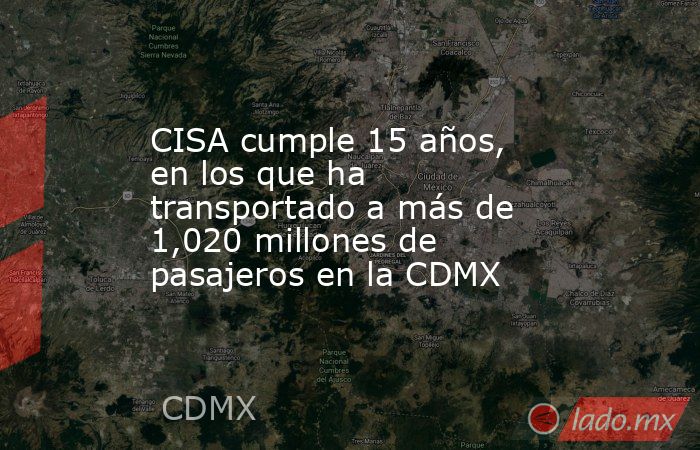 CISA cumple 15 años, en los que ha transportado a más de 1,020 millones de pasajeros en la CDMX. Noticias en tiempo real