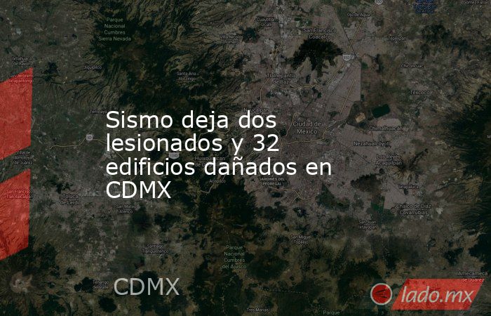 Sismo deja dos lesionados y 32 edificios dañados en CDMX. Noticias en tiempo real
