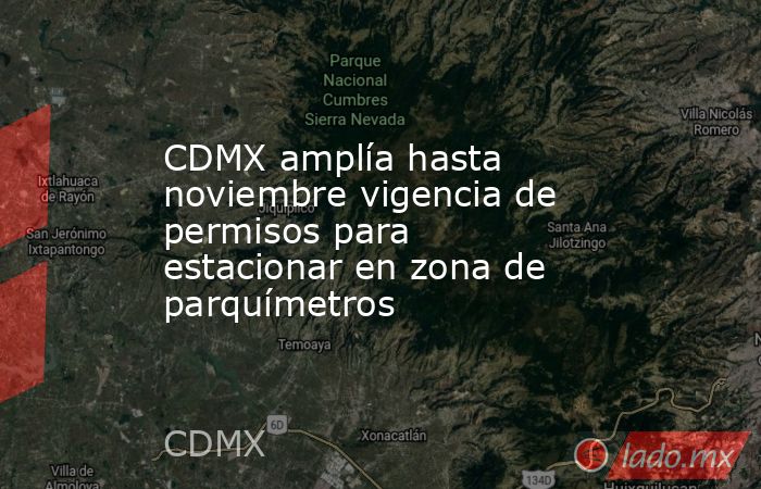 CDMX amplía hasta noviembre vigencia de permisos para estacionar en zona de parquímetros. Noticias en tiempo real