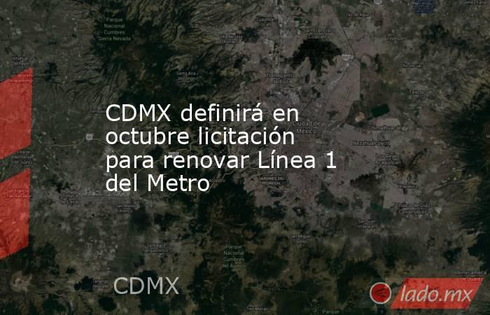 CDMX definirá en octubre licitación para renovar Línea 1 del Metro. Noticias en tiempo real