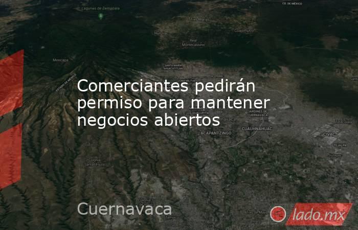 Comerciantes pedirán permiso para mantener negocios abiertos. Noticias en tiempo real