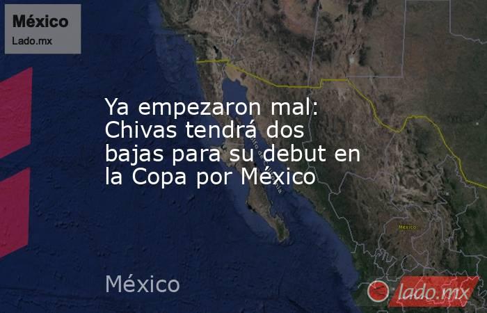 Ya empezaron mal: Chivas tendrá dos bajas para su debut en la Copa por México. Noticias en tiempo real