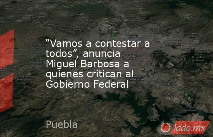“Vamos a contestar a todos”, anuncia Miguel Barbosa a quienes critican al Gobierno Federal. Noticias en tiempo real