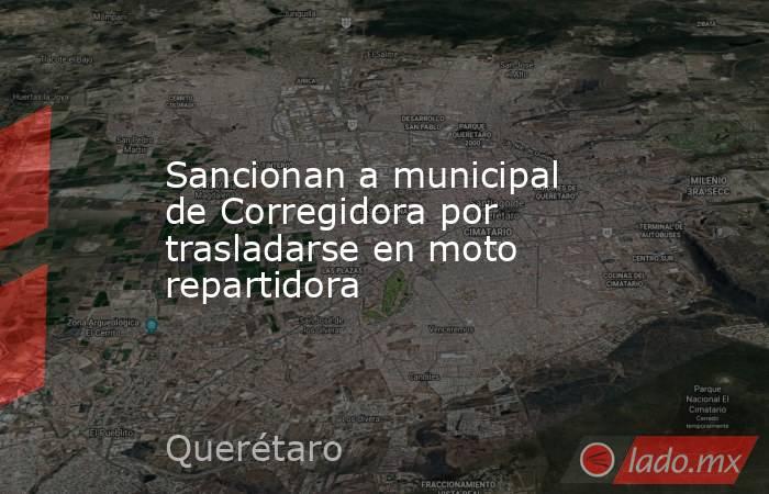 Sancionan a municipal de Corregidora por trasladarse en moto repartidora. Noticias en tiempo real