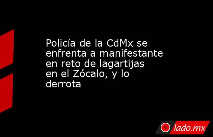Policía de la CdMx se enfrenta a manifestante en reto de lagartijas en el Zócalo, y lo derrota. Noticias en tiempo real