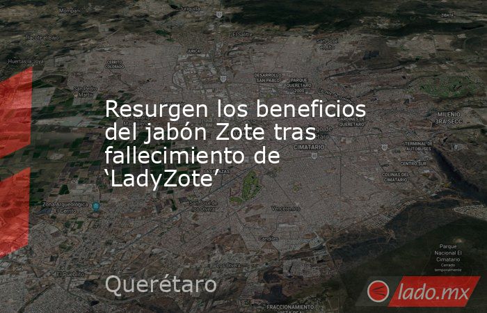Resurgen los beneficios del jabón Zote tras fallecimiento de ‘LadyZote’. Noticias en tiempo real