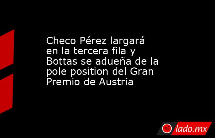 Checo Pérez largará en la tercera fila y Bottas se adueña de la pole position del Gran Premio de Austria. Noticias en tiempo real