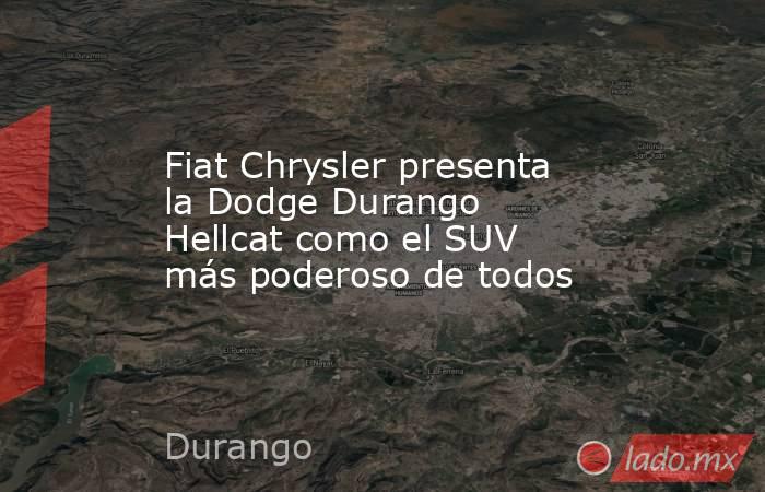 Fiat Chrysler presenta la Dodge Durango Hellcat como el SUV más poderoso de todos. Noticias en tiempo real