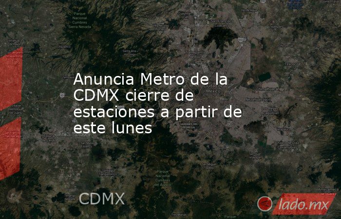 Anuncia Metro de la CDMX cierre de estaciones a partir de este lunes. Noticias en tiempo real