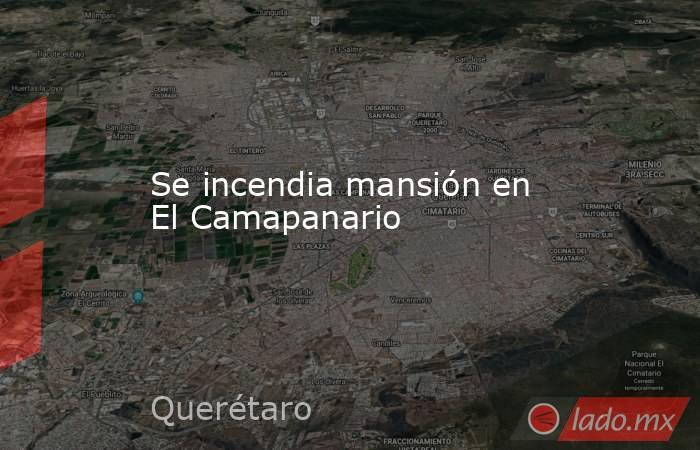 Se incendia mansión en El Camapanario. Noticias en tiempo real
