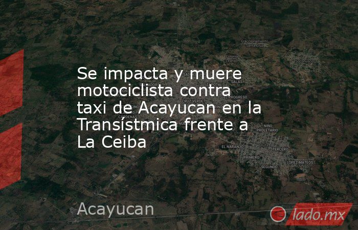 Se impacta y muere motociclista contra taxi de Acayucan en la Transístmica frente a La Ceiba. Noticias en tiempo real
