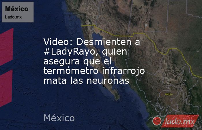Video: Desmienten a #LadyRayo, quien asegura que el termómetro infrarrojo mata las neuronas. Noticias en tiempo real