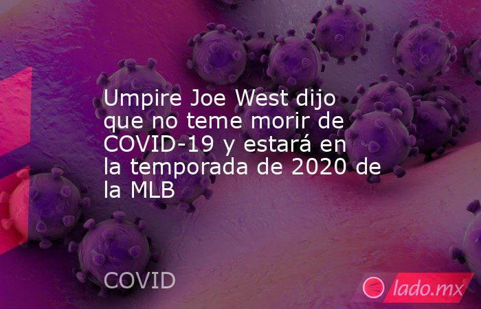 Umpire Joe West dijo que no teme morir de COVID-19 y estará en la temporada de 2020 de la MLB. Noticias en tiempo real