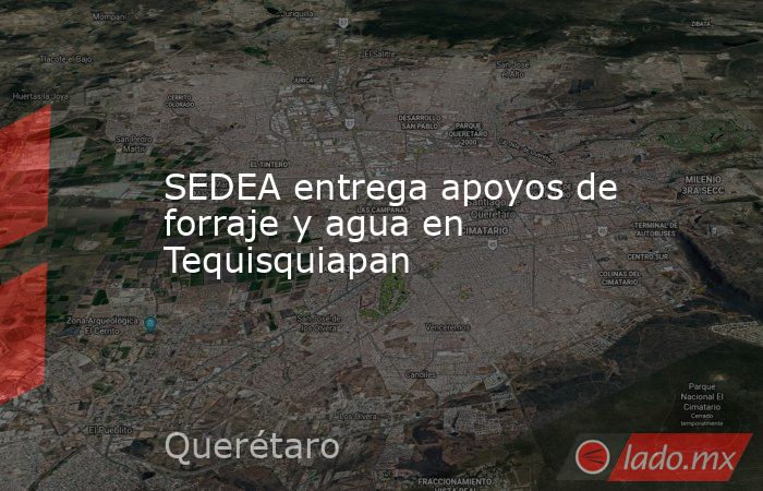 SEDEA entrega apoyos de forraje y agua en Tequisquiapan. Noticias en tiempo real