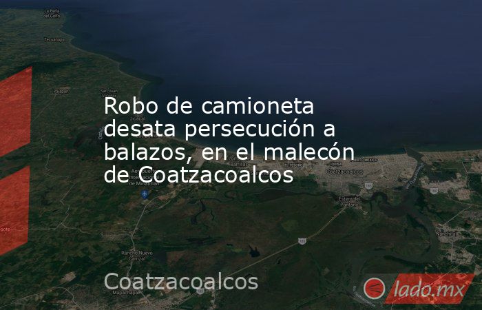 Robo de camioneta desata persecución a balazos, en el malecón de Coatzacoalcos. Noticias en tiempo real
