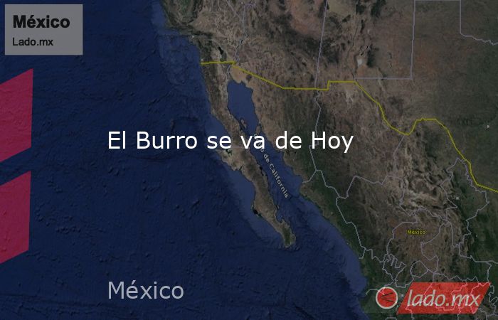 El Burro se va de Hoy. Noticias en tiempo real